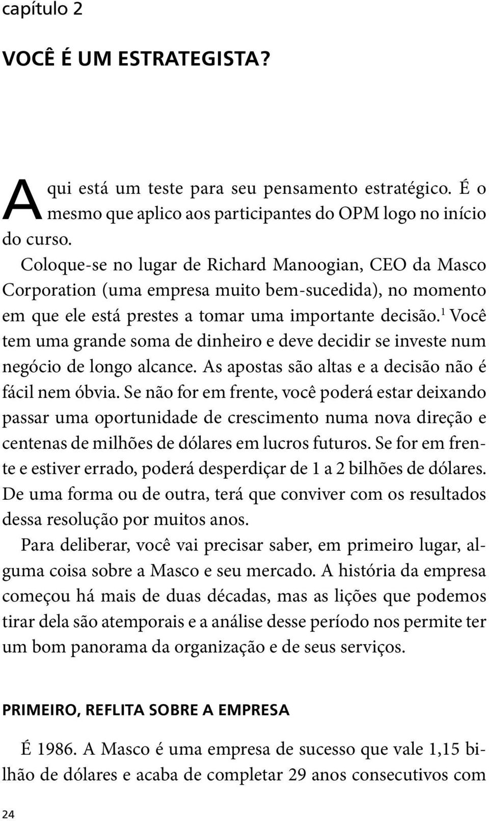 1 Você tem uma grande soma de dinheiro e deve decidir se investe num negócio de longo alcance. As apostas são altas e a decisão não é fácil nem óbvia.