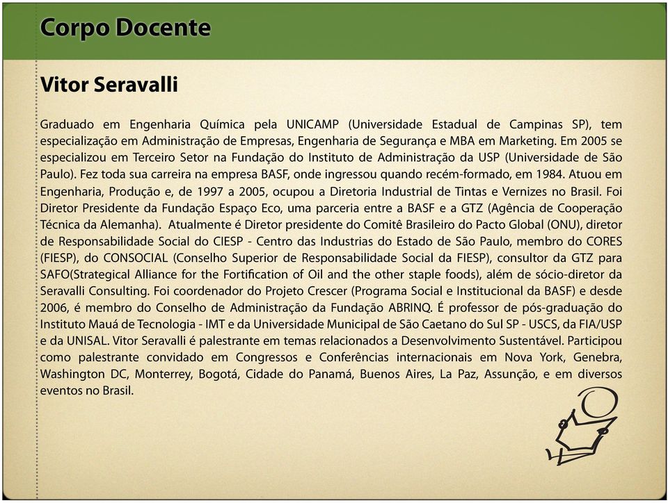 Fez toda sua carreira na empresa BASF, onde ingressou quando recém-formado, em 1984. Atuou em Engenharia, Produção e, de 1997 a 2005, ocupou a Diretoria Industrial de Tintas e Vernizes no Brasil.