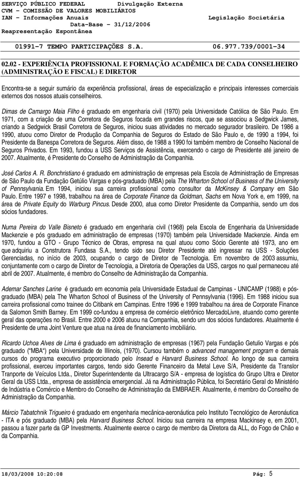 Em 1971, com a criação de uma Corretora de Seguros focada em grandes riscos, que se associou a Sedgwick James, criando a Sedgwick Brasil Corretora de Seguros, iniciou suas atividades no mercado