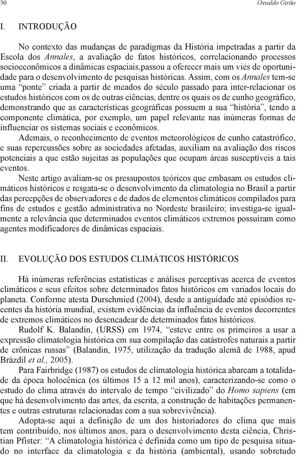 espaciais,passou a oferecer mais um viés de oportunidade para o desenvolvimento de pesquisas históricas.