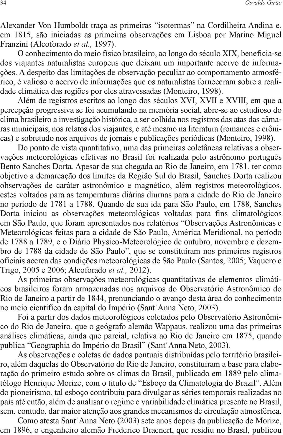 A despeito das limitações de observação peculiar ao comportamento atmosférico, é valioso o acervo de informações que os naturalistas forneceram sobre a realidade climática das regiões por eles