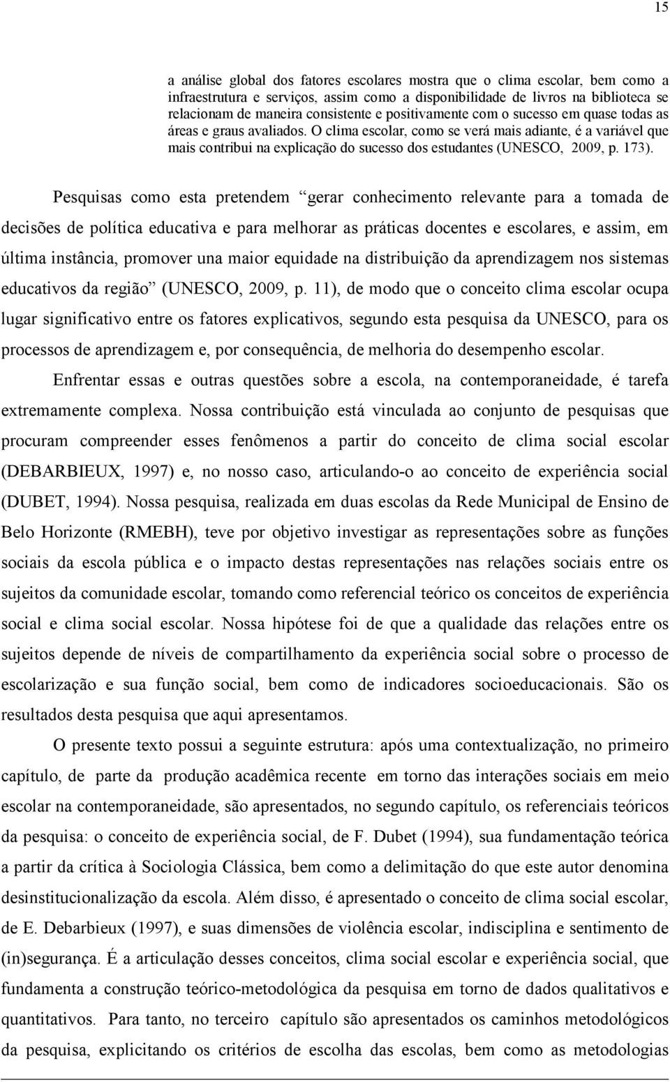 O clima escolar, como se verá mais adiante, é a variável que mais contribui na explicação do sucesso dos estudantes (UNESCO, 2009, p. 173).