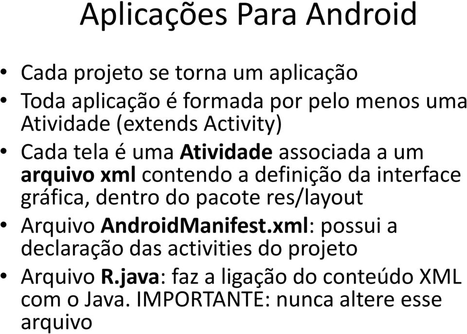 interface gráfica, dentro do pacote res/layout Arquivo AndroidManifest.