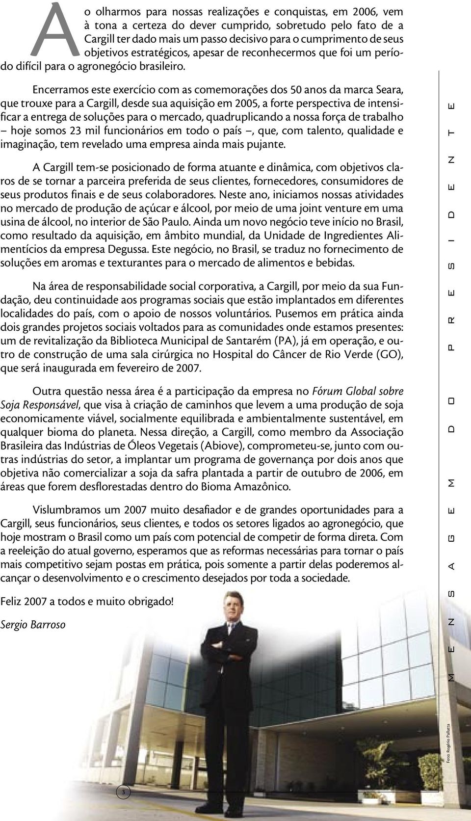 Encerramos este exercício com as comemorações dos 50 anos da marca Seara, que trouxe para a Cargill, desde sua aquisição em 2005, a forte perspectiva de intensificar a entrega de soluções para o