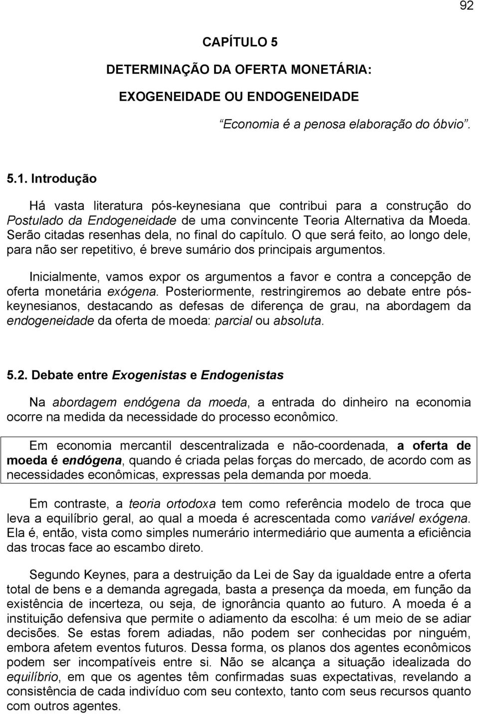 Serão citadas resenhas dela, no final do capítulo. O que será feito, ao longo dele, para não ser repetitivo, é breve sumário dos principais argumentos.