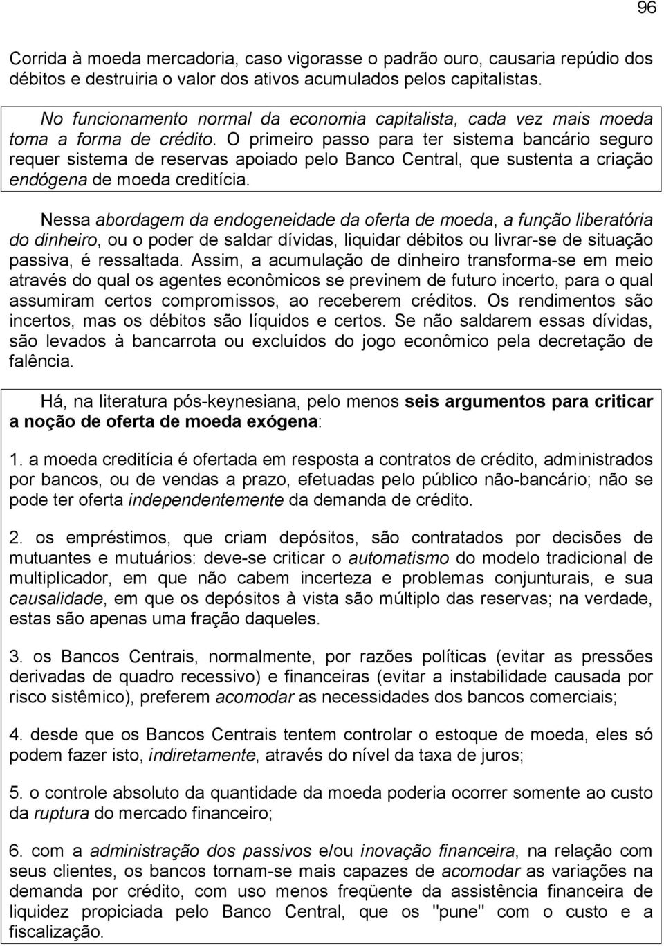 O primeiro passo para ter sistema bancário seguro requer sistema de reservas apoiado pelo Banco Central, que sustenta a criação endógena de moeda creditícia.