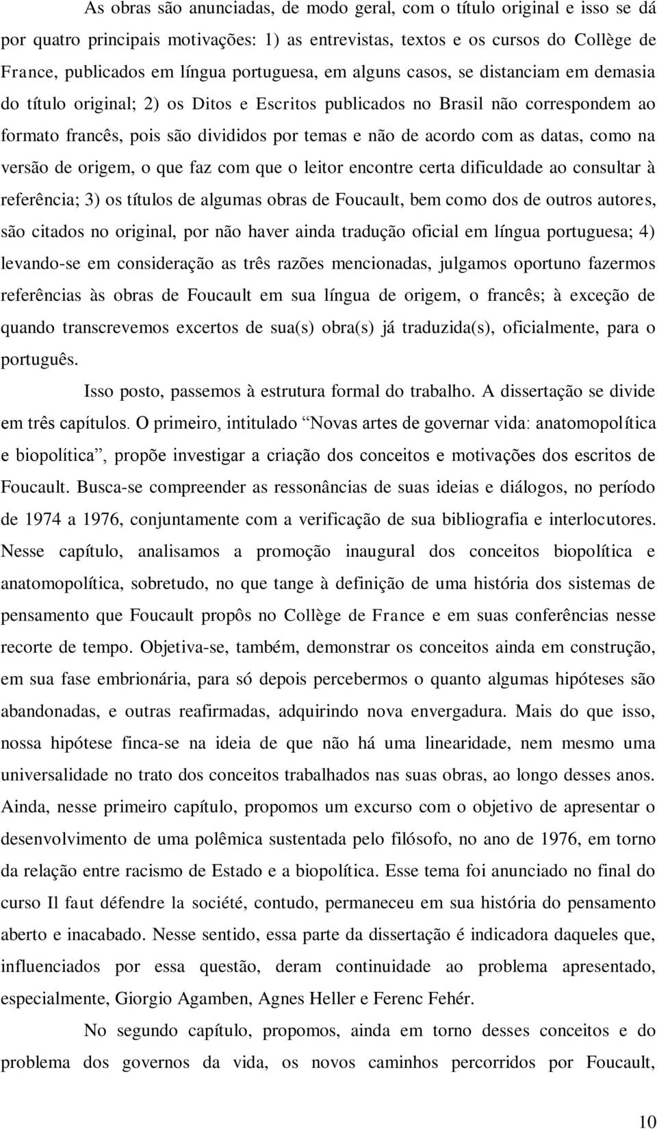 com as datas, como na versão de origem, o que faz com que o leitor encontre certa dificuldade ao consultar à referência; 3) os títulos de algumas obras de Foucault, bem como dos de outros autores,