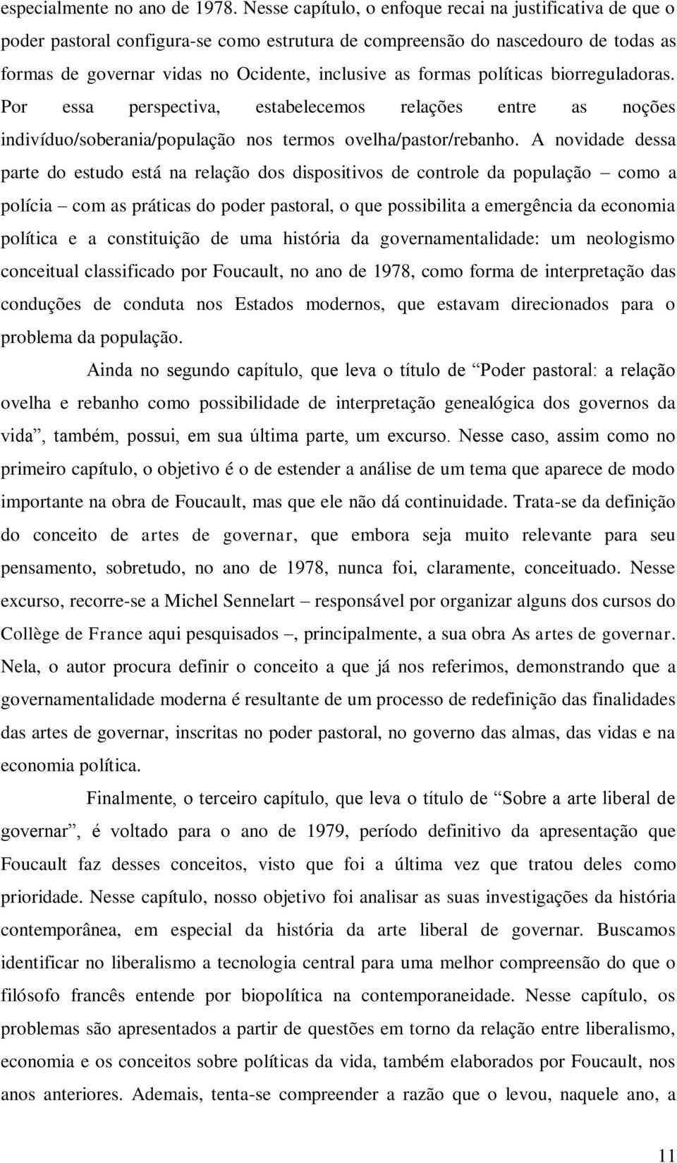 políticas biorreguladoras. Por essa perspectiva, estabelecemos relações entre as noções indivíduo/soberania/população nos termos ovelha/pastor/rebanho.