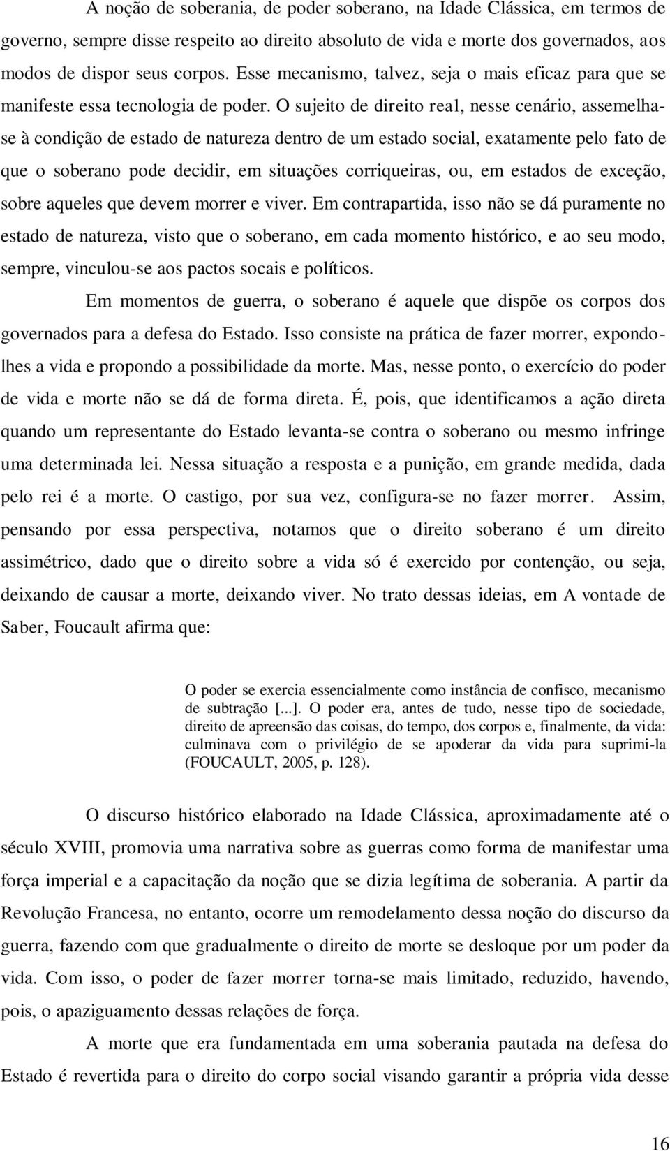 O sujeito de direito real, nesse cenário, assemelhase à condição de estado de natureza dentro de um estado social, exatamente pelo fato de que o soberano pode decidir, em situações corriqueiras, ou,