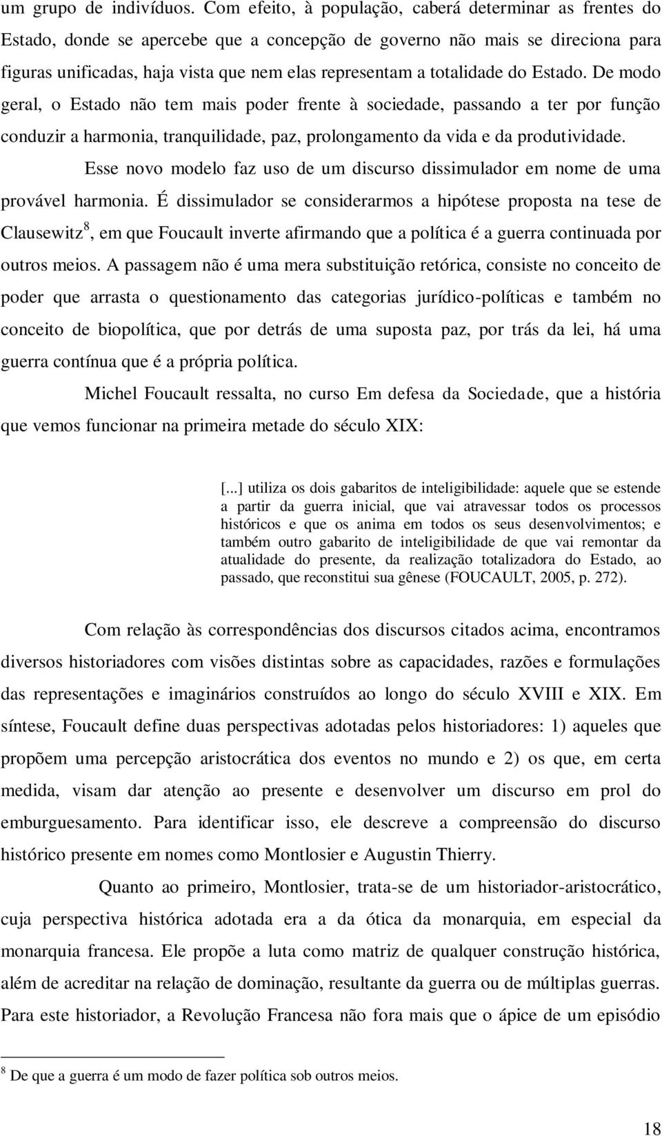 totalidade do Estado. De modo geral, o Estado não tem mais poder frente à sociedade, passando a ter por função conduzir a harmonia, tranquilidade, paz, prolongamento da vida e da produtividade.