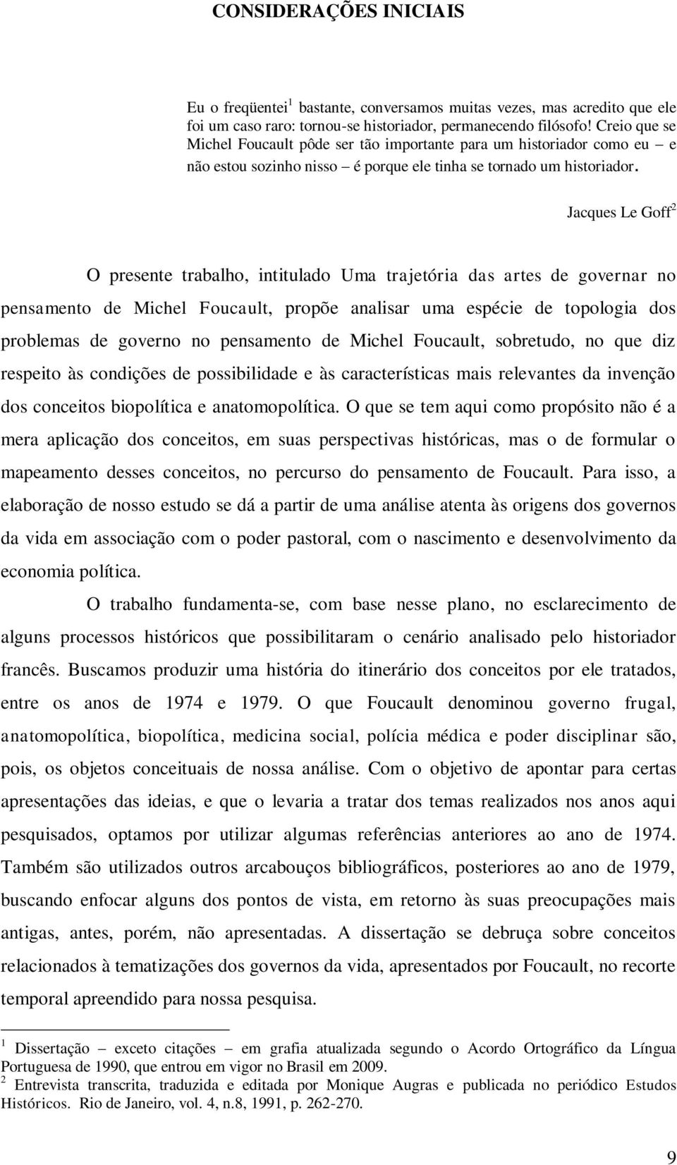 Jacques Le Goff 2 O presente trabalho, intitulado Uma trajetória das artes de governar no pensamento de Michel Foucault, propõe analisar uma espécie de topologia dos problemas de governo no