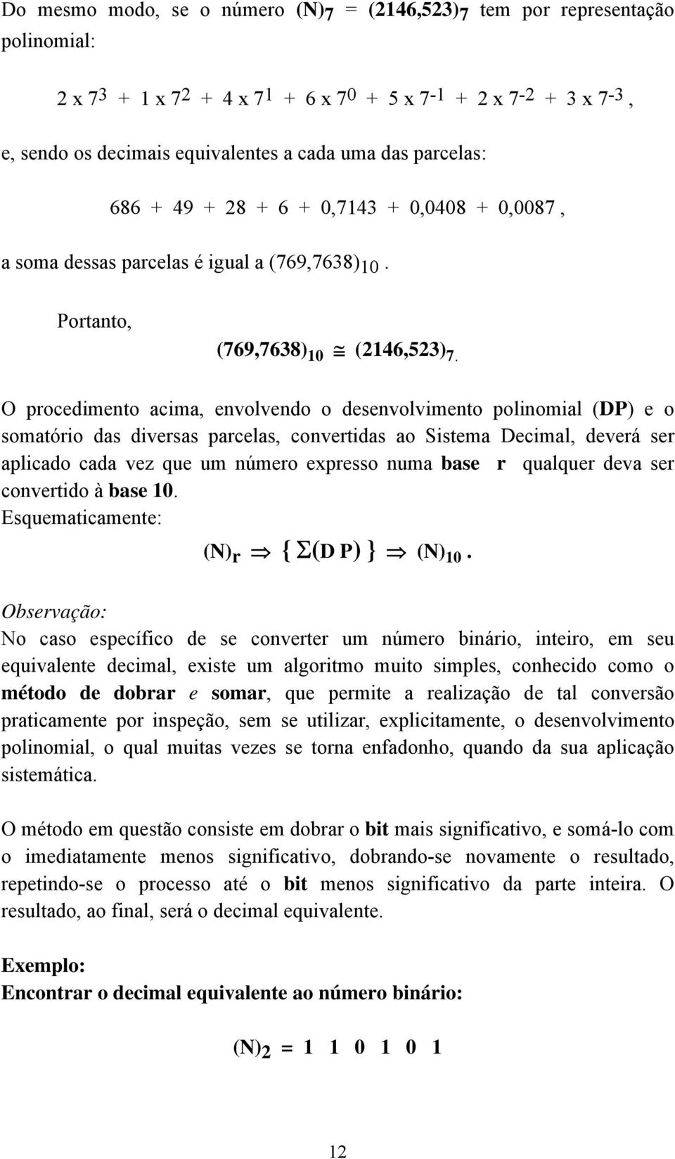 O procedimento acima, envolvendo o desenvolvimento polinomial (DP) e o somatório das diversas parcelas, convertidas ao Sistema Decimal, deverá ser aplicado cada vez que um número expresso numa base r