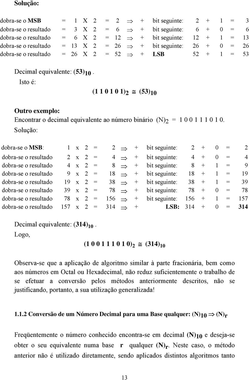 Isto é: (1 1 0 1 0 1) 2 (53) 10 Outro exemplo: Encontrar o decimal equivalente ao número binário (N) 2 = 1 0 0 1 1 1 0 1 0.