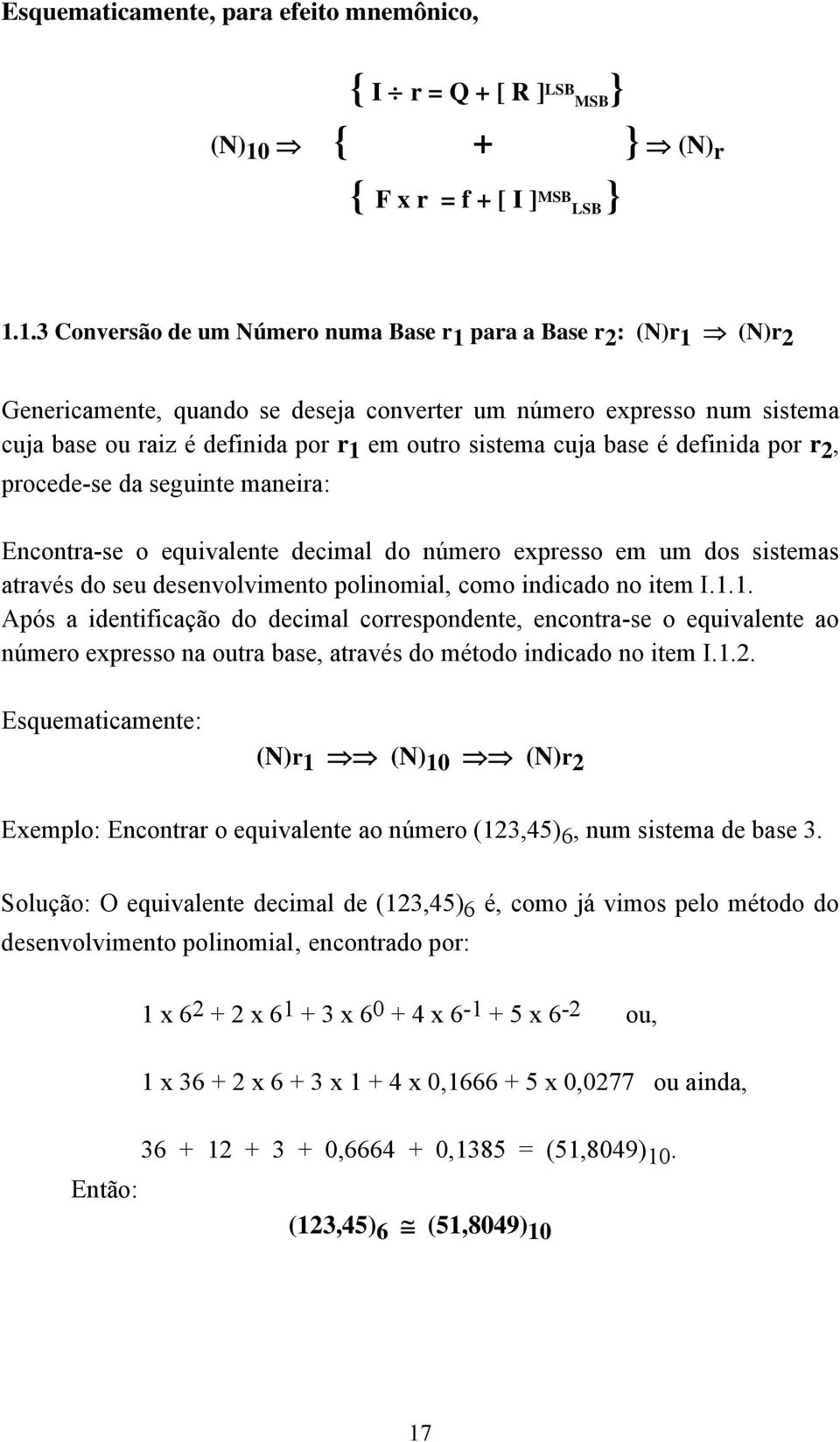 1.3 Conversão de um Número numa Base r 1 para a Base r 2 : (N)r 1 (N)r 2 Genericamente, quando se deseja converter um número expresso num sistema cuja base ou raiz é definida por r 1 em outro sistema