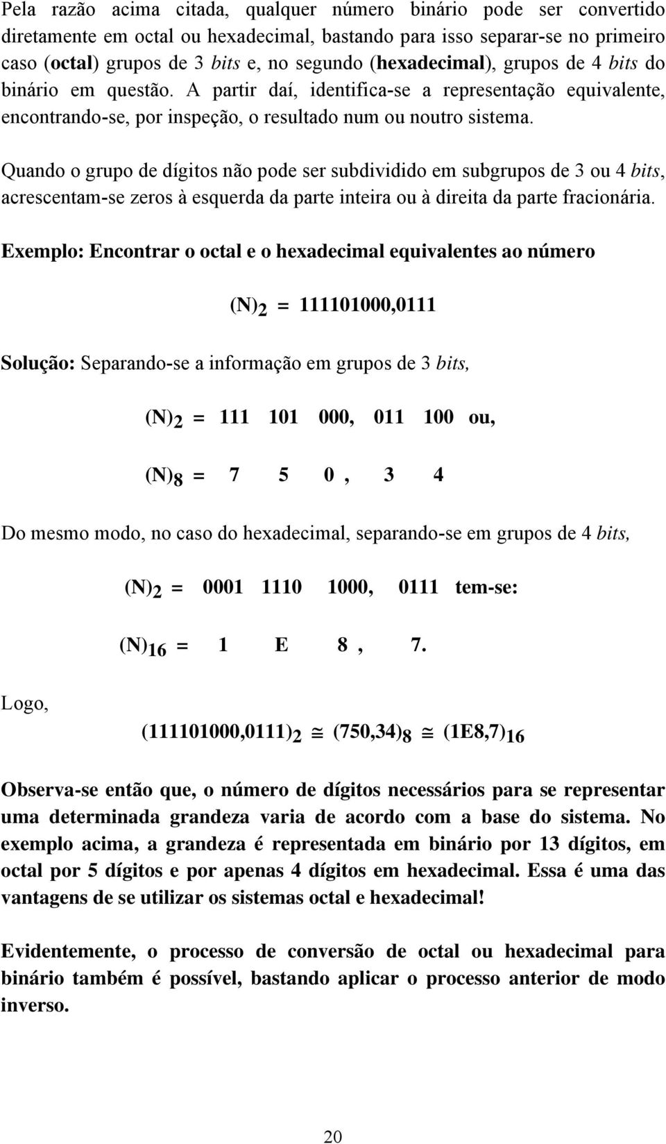 Quando o grupo de dígitos não pode ser subdividido em subgrupos de 3 ou 4 bits, acrescentam-se zeros à esquerda da parte inteira ou à direita da parte fracionária.