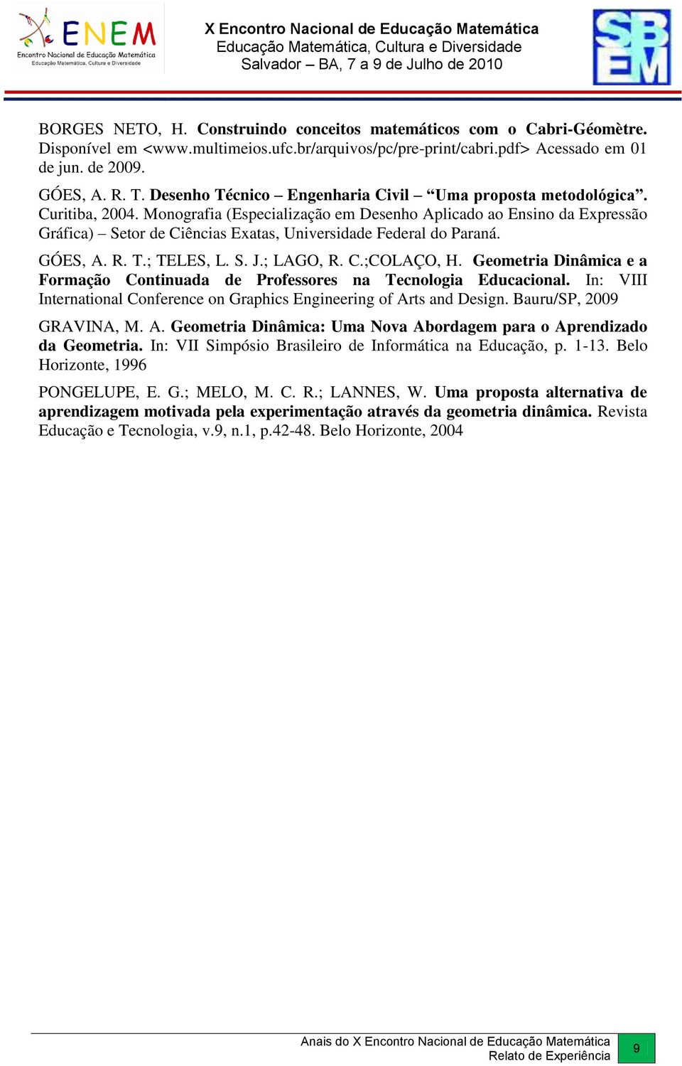 Monografia (Especialização em Desenho Aplicado ao Ensino da Expressão Gráfica) Setor de Ciências Exatas, Universidade Federal do Paraná. GÓES, A. R. T.; TELES, L. S. J.; LAGO, R. C.;COLAÇO, H.