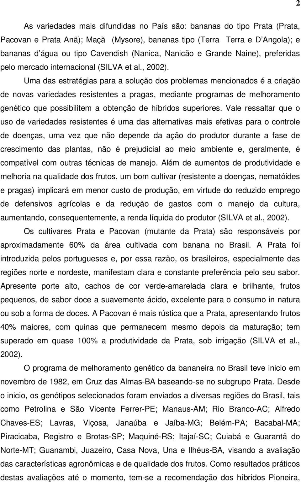 Uma das estratégias para a solução dos problemas mencionados é a criação de novas variedades resistentes a pragas, mediante programas de melhoramento genético que possibilitem a obtenção de híbridos