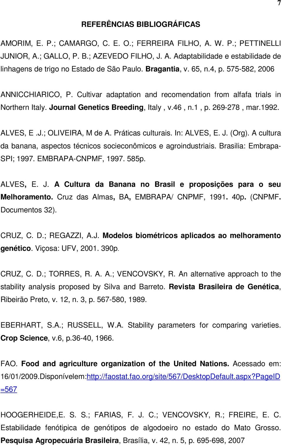 ALVES, E.J.; OLIVEIRA, M de A. Práticas culturais. In: ALVES, E. J. (Org). A cultura da banana, aspectos técnicos socieconômicos e agroindustriais. Brasilia: Embrapa- SPI; 1997. EMBRAPA-CNPMF, 1997.