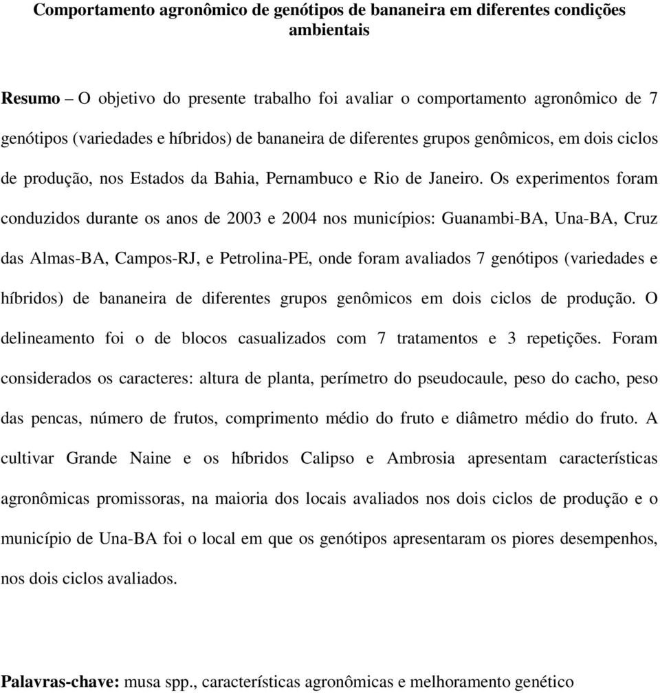 Os experimentos foram conduzidos durante os anos de 2003 e 2004 nos municípios: Guanambi-BA, Una-BA, Cruz das Almas-BA, Campos-RJ, e Petrolina-PE, onde foram avaliados 7 genótipos (variedades e