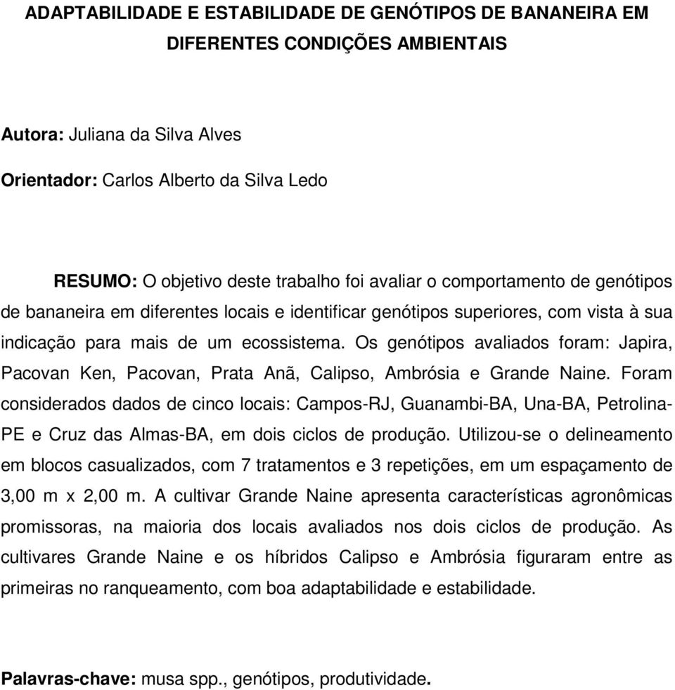 Os genótipos avaliados foram: Japira, Pacovan Ken, Pacovan, Prata Anã, Calipso, Ambrósia e Grande Naine.