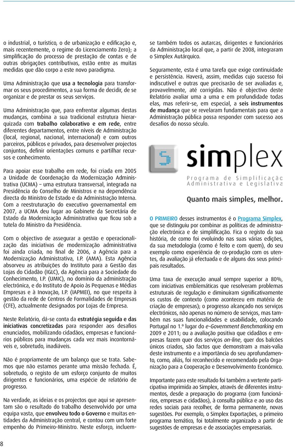 Uma Administração que usa a tecnologia para transformar os seus procedimentos, a sua forma de decidir, de se organizar e de prestar os seus serviços.