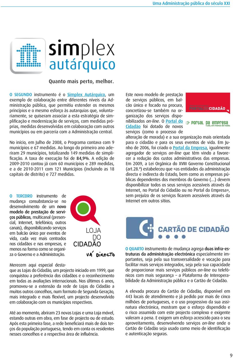 colaboração com outros municípios ou em parceria com a Administração central. No início, em Julho de 2008, o Programa contava com 9 municípios e 67 medidas.