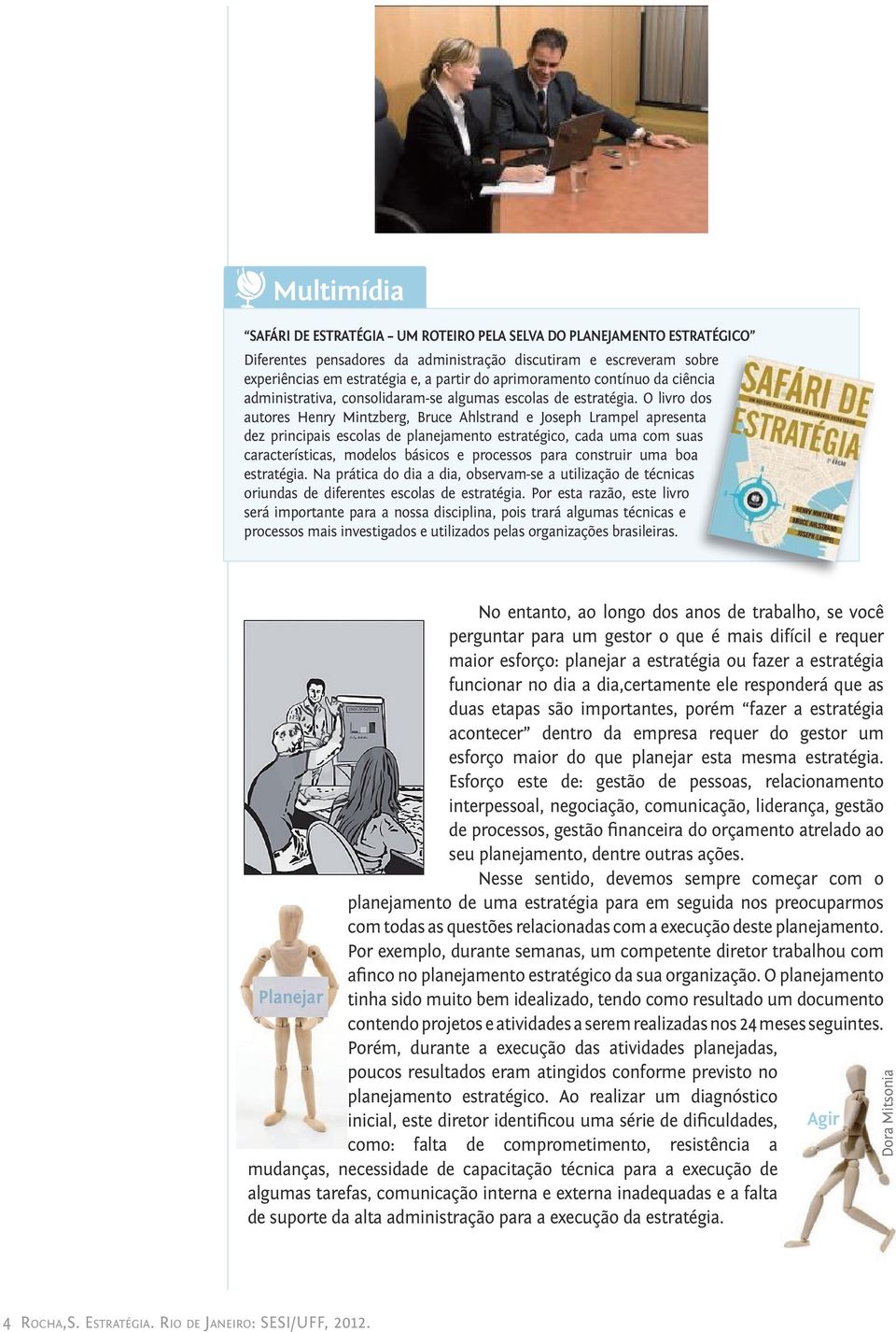 O livro dos autores Henry Mintzberg, Bruce Ahlstrand e Joseph Lrampel apresenta dez principais escolas de planejamento estratégico, cada uma com suas características, modelos básicos e processos para