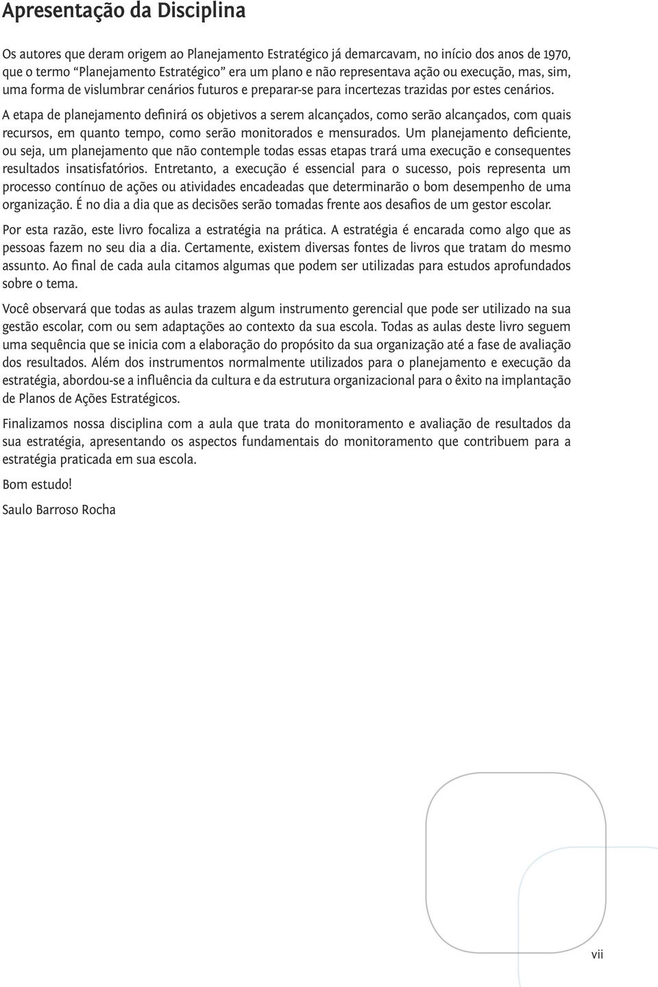 A etapa de planejamento definirá os objetivos a serem alcançados, como serão alcançados, com quais recursos, em quanto tempo, como serão monitorados e mensurados.