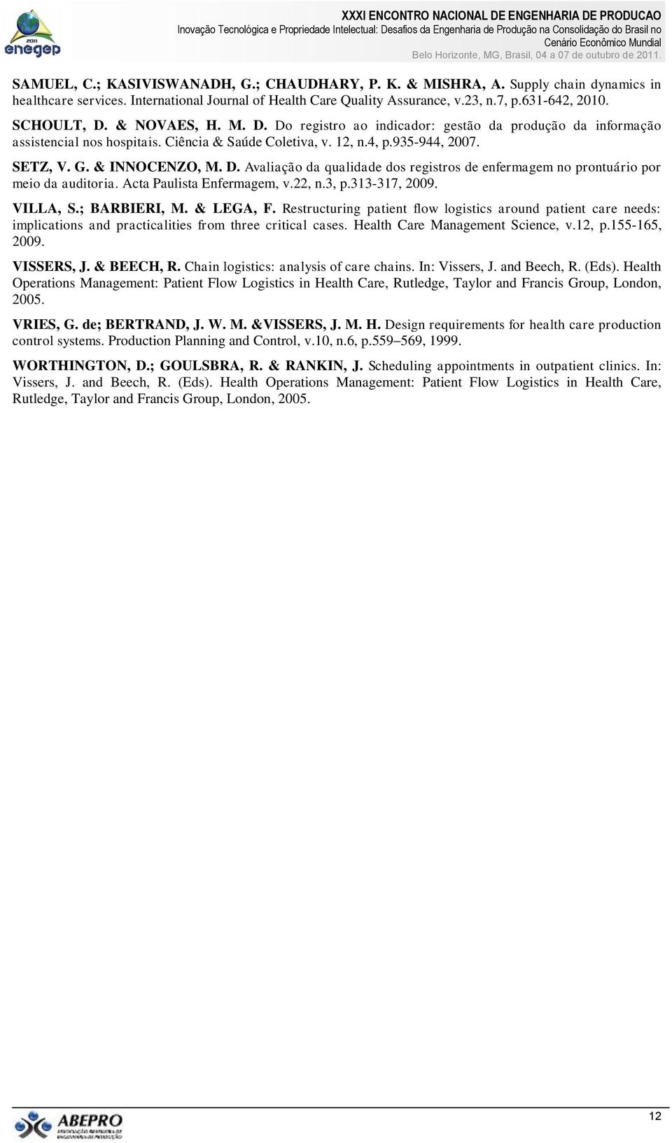 D. Avaliação da qualidade dos registros de enfermagem no prontuário por meio da auditoria. Acta Paulista Enfermagem, v.22, n.3, p.313-317, 2009. VILLA, S.; BARBIERI, M. & LEGA, F.