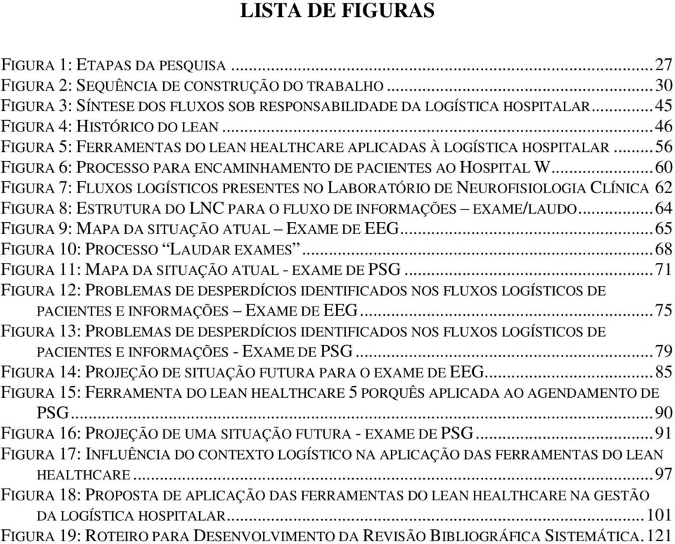 .. 60 FIGURA 7: FLUXOS LOGÍSTICOS PRESENTES NO LABORATÓRIO DE NEUROFISIOLOGIA CLÍNICA 62 FIGURA 8: ESTRUTURA DO LNC PARA O FLUXO DE INFORMAÇÕES EXAME/LAUDO.