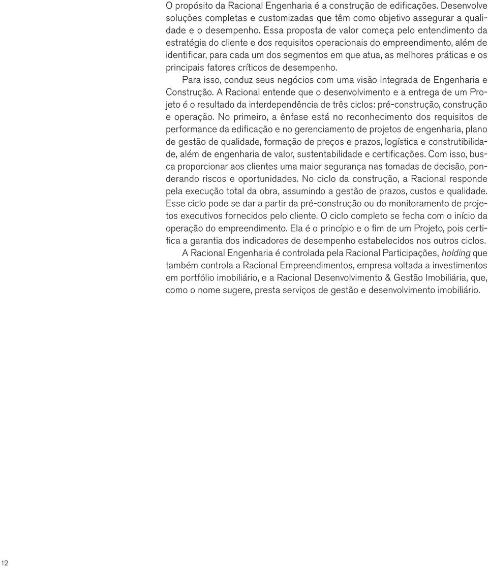 práticas e os principais fatores críticos de desempenho. Para isso, conduz seus negócios com uma visão integrada de Engenharia e Construção.