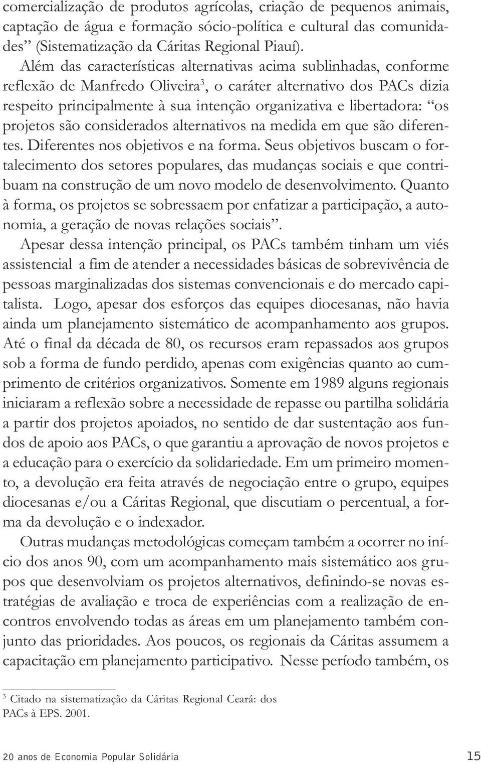 libertadora: os projetos são considerados alternativos na medida em que são diferentes. Diferentes nos objetivos e na forma.