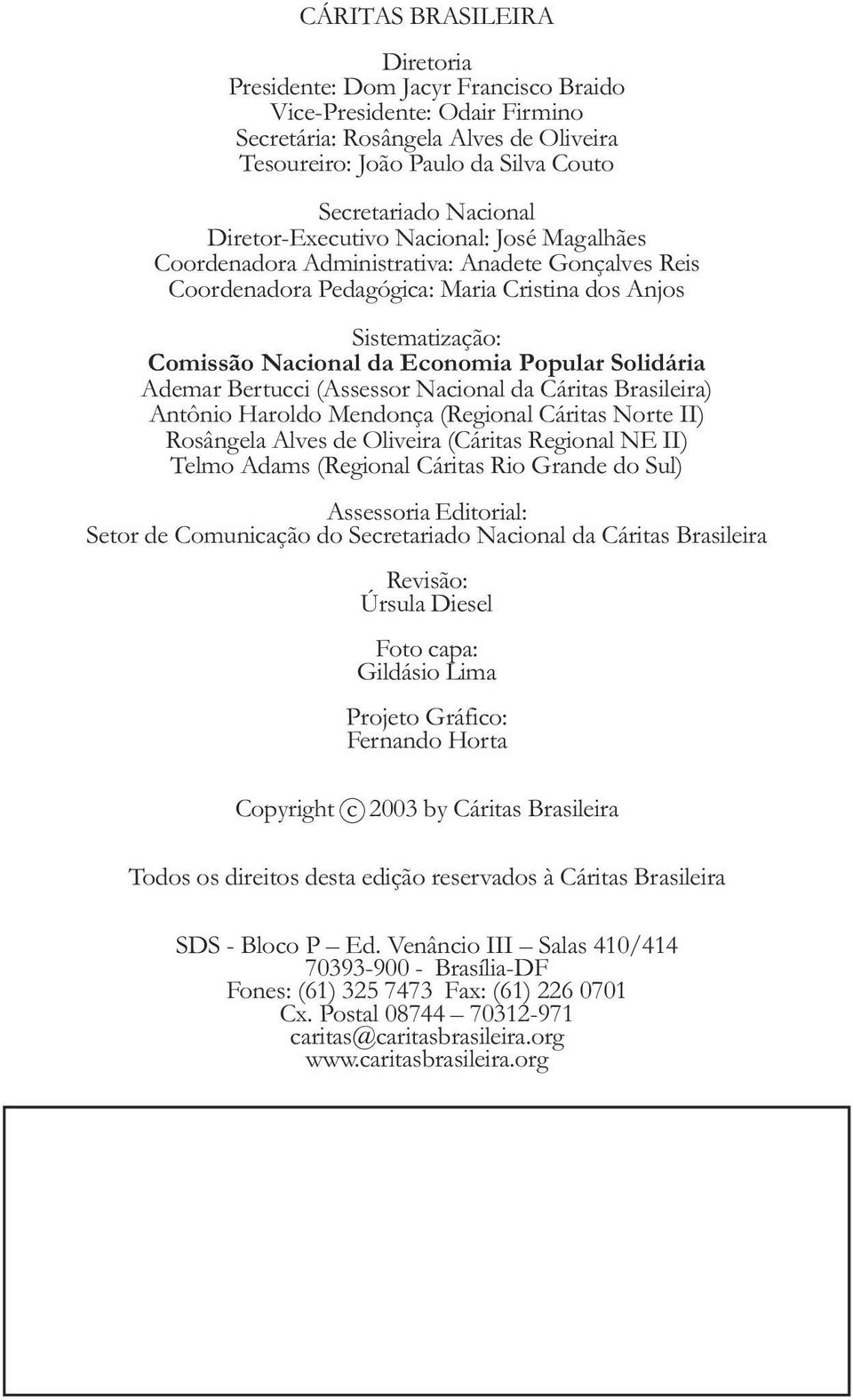 Solidária Ademar Bertucci (Assessor Nacional da Cáritas Brasileira) Antônio Haroldo Mendonça (Regional Cáritas Norte II) Rosângela Alves de Oliveira (Cáritas Regional NE II) Telmo Adams (Regional