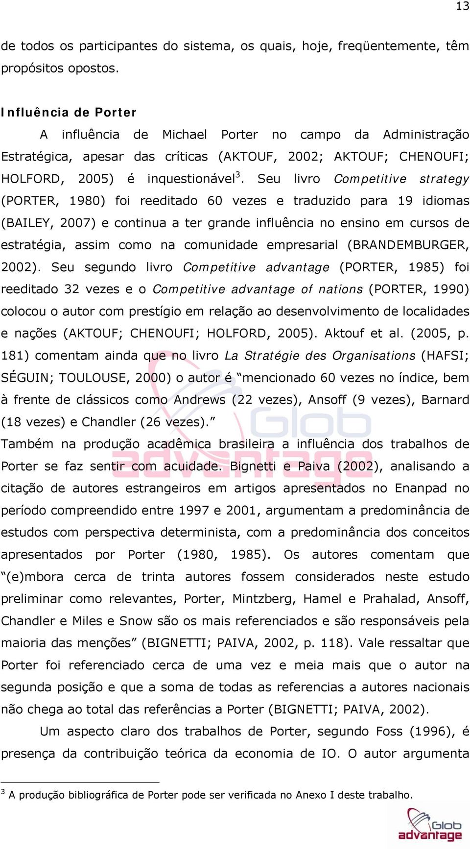 Seu livro Competitive strategy (PORTER, 1980) foi reeditado 60 vezes e traduzido para 19 idiomas (BAILEY, 2007) e continua a ter grande influência no ensino em cursos de estratégia, assim como na