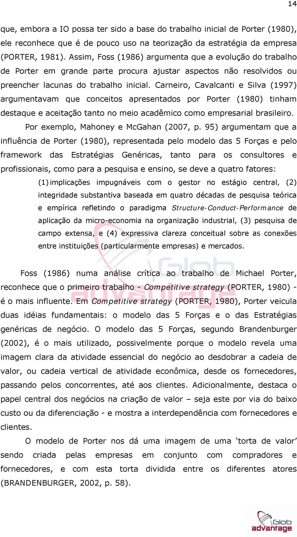 Carneiro, Cavalcanti e Silva (1997) argumentavam que conceitos apresentados por Porter (1980) tinham destaque e aceitação tanto no meio acadêmico como empresarial brasileiro.