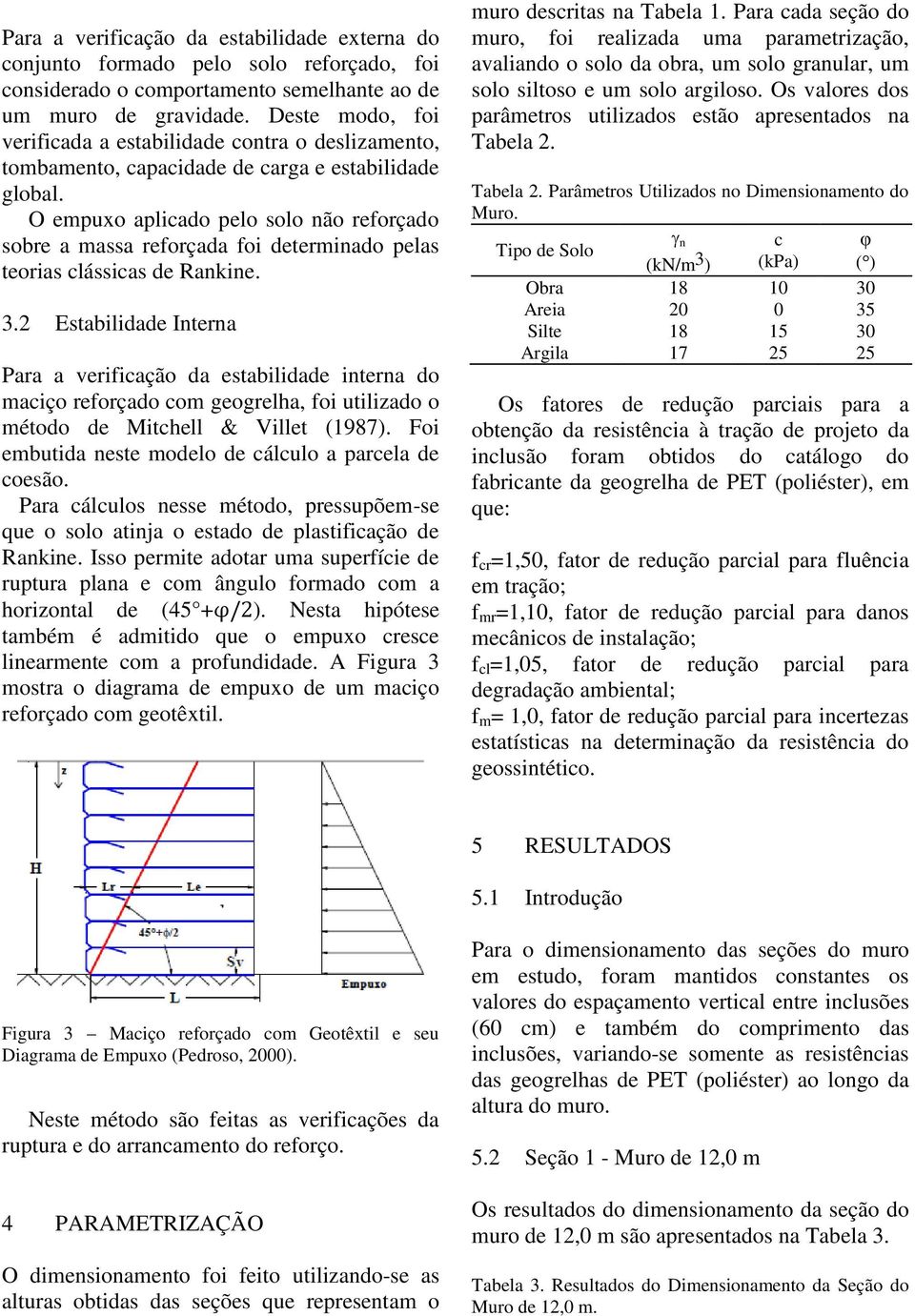 O empuxo aplicado pelo solo não reforçado sobre a massa reforçada foi determinado pelas teorias clássicas de Rankine. 3.