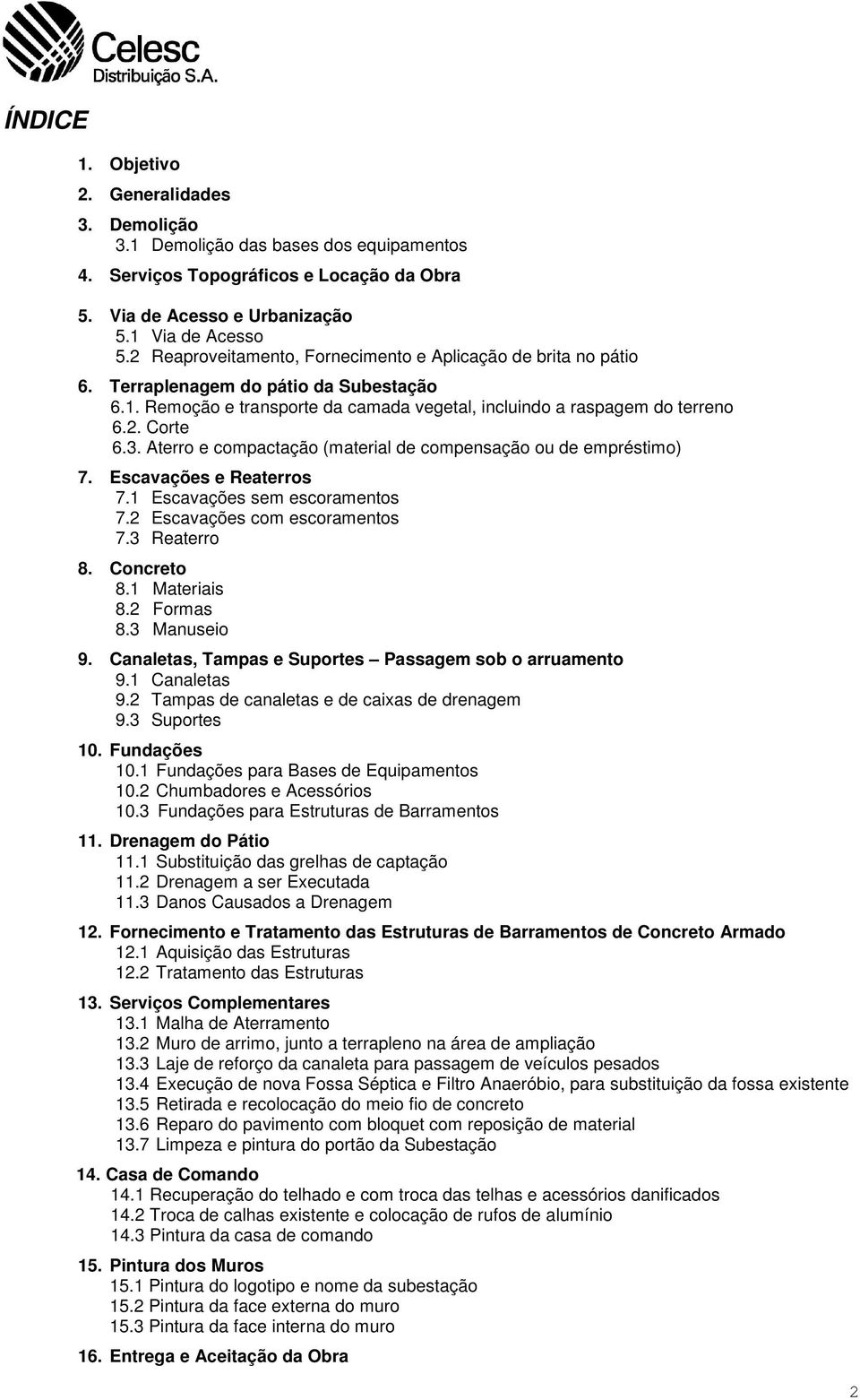 Aterro e compactação (material de compensação ou de empréstimo) 7. Escavações e Reaterros 7.1 Escavações sem escoramentos 7.2 Escavações com escoramentos 7.3 Reaterro 8. Concreto 8.1 Materiais 8.