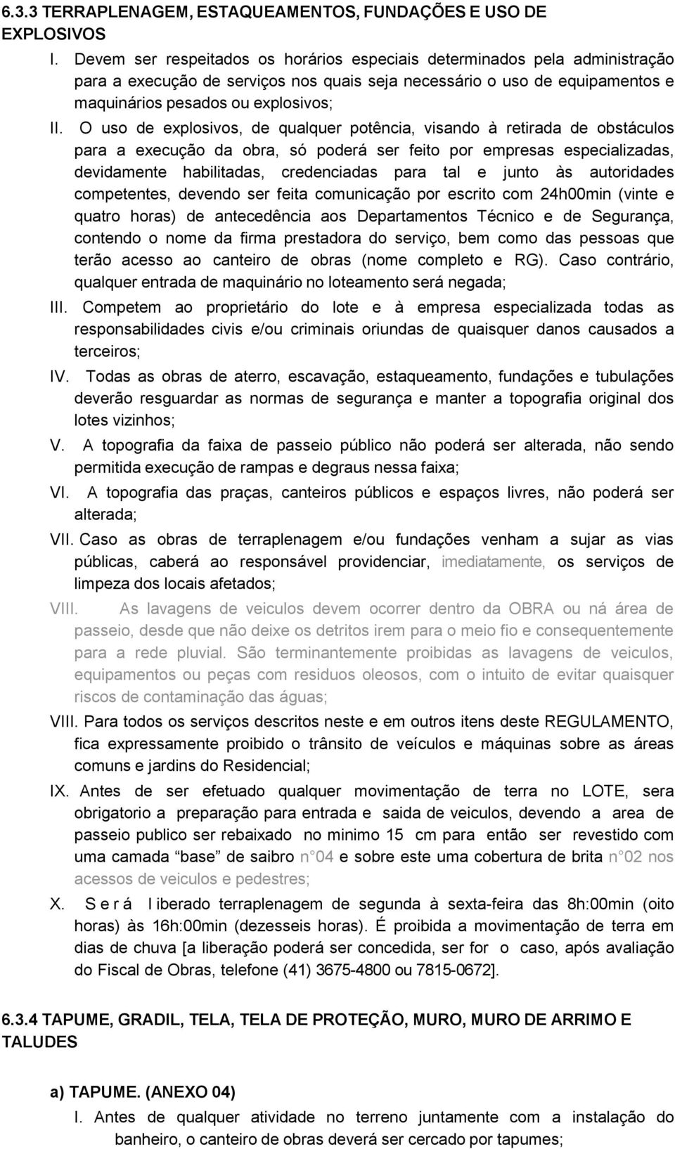 O uso de explosivos, de qualquer potência, visando à retirada de obstáculos para a execução da obra, só poderá ser feito por empresas especializadas, devidamente habilitadas, credenciadas para tal e