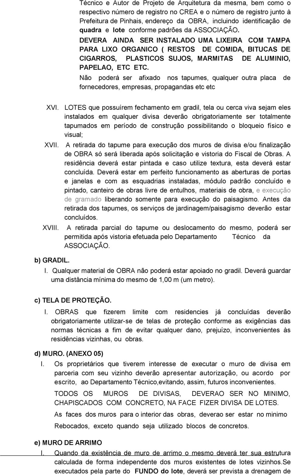 DEVERA AINDA SER INSTALADO UMA LIXEIRA COM TAMPA PARA LIXO ORGANICO ( RESTOS DE COMIDA, BITUCAS DE CIGARROS, PLASTICOS SUJOS, MARMITAS DE ALUMINIO, PAPELAO, ETC ETC.