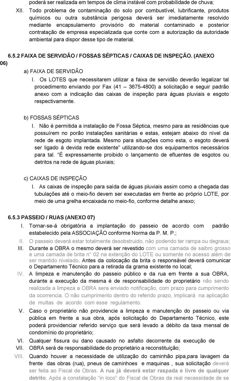 contaminado e posterior contratação de empresa especializada que conte com a autorização da autoridade ambiental para dispor desse tipo de material. 6.5.