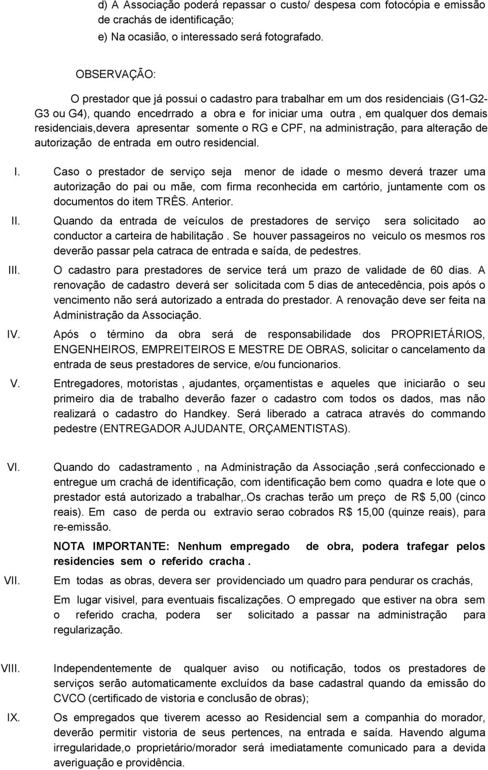 apresentar somente o RG e CPF, na administração, para alteração de autorização de entrada em outro residencial. I.