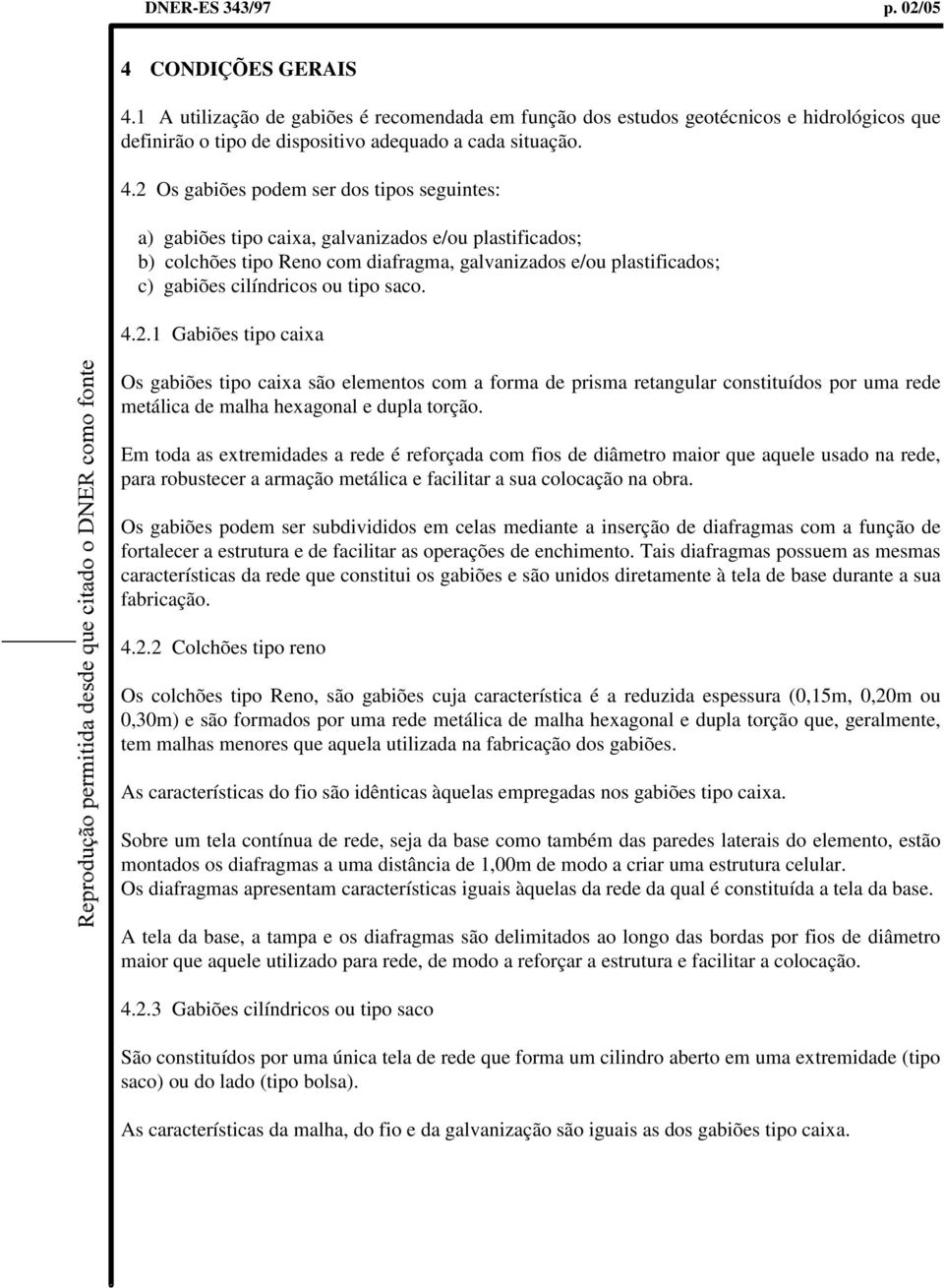 1 A utilização de gabiões é recomendada em função dos estudos geotécnicos e hidrológicos que definirão o tipo de dispositivo adequado a cada situação. 4.