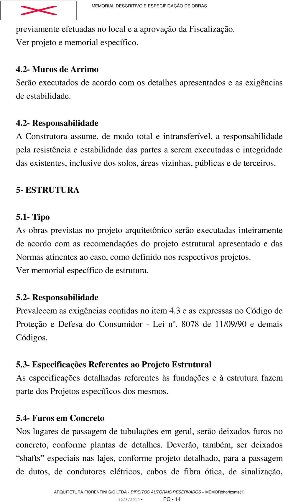 2- Responsabilidade A Construtora assume, de modo total e intransferível, a responsabilidade pela resistência e estabilidade das partes a serem executadas e integridade das existentes, inclusive dos