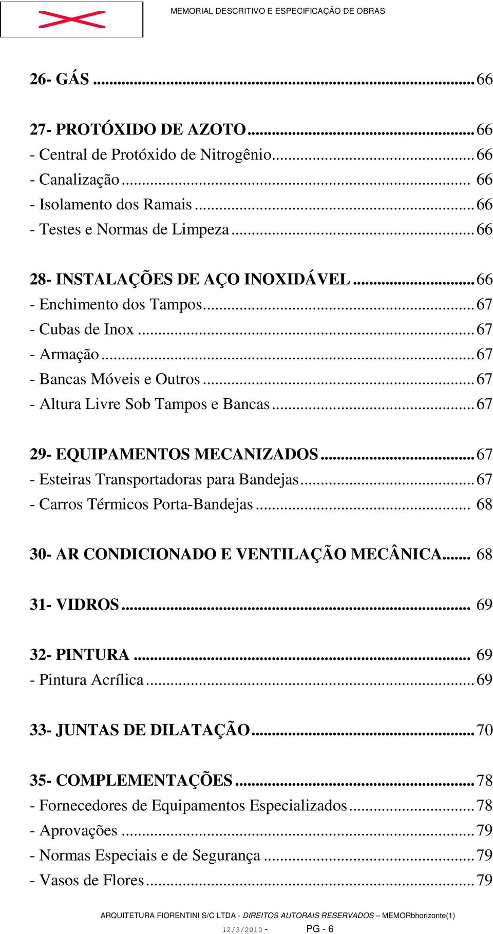 ..67 29- EQUIPAMENTOS MECANIZADOS...67 - Esteiras Transportadoras para Bandejas...67 - Carros Térmicos Porta-Bandejas... 68 30- AR CONDICIONADO E VENTILAÇÃO MECÂNICA... 68 31- VIDROS.