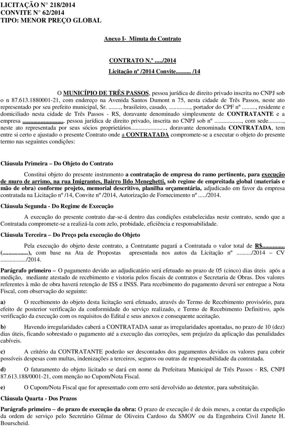 .., residente e domiciliado nesta cidade de Três Passos - RS, doravante denominado simplesmente de CONTRATANTE e a empresa..., pessoa jurídica de direito privado, inscrita no CNPJ sob nº..., com sede.