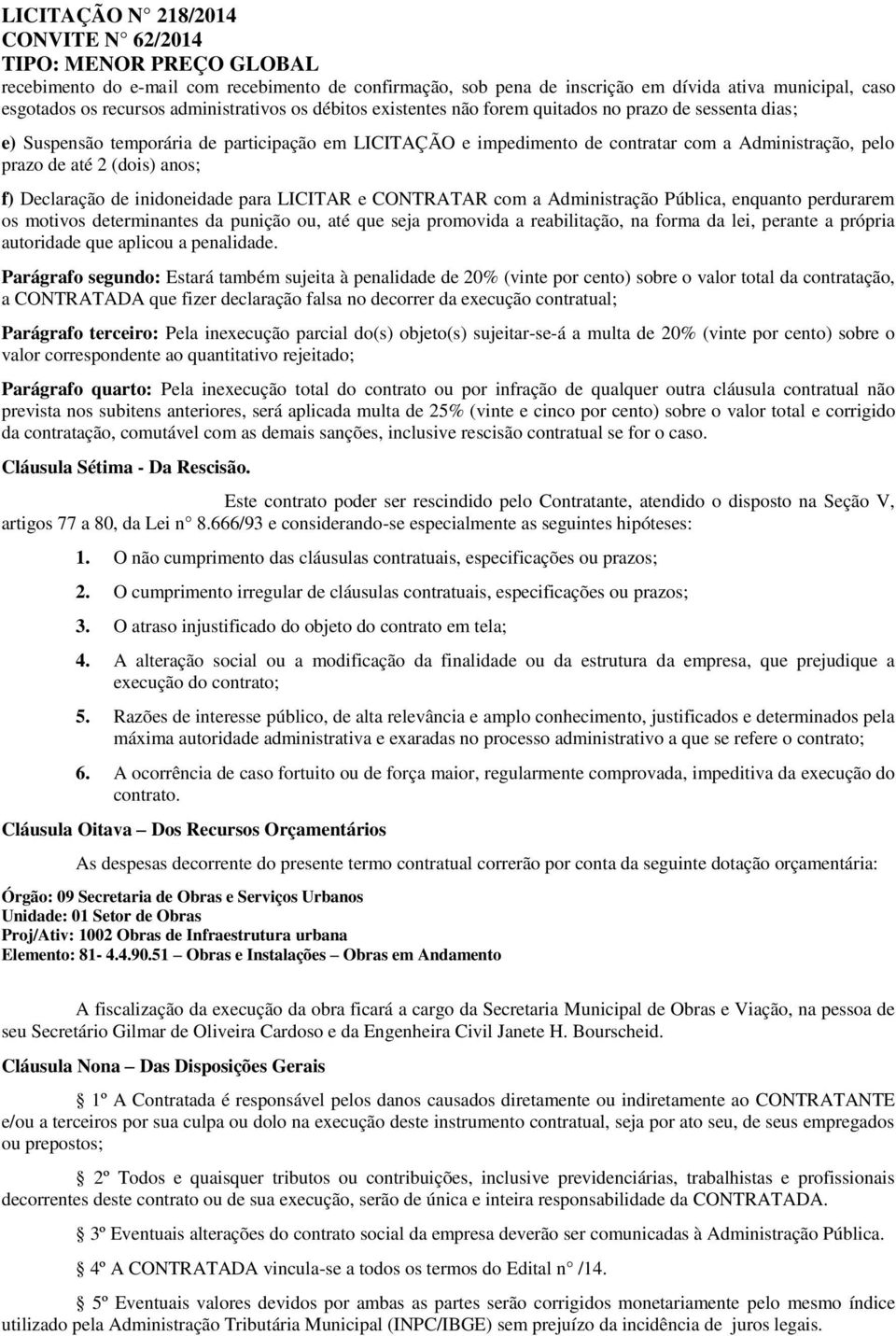 CONTRATAR com a Administração Pública, enquanto perdurarem os motivos determinantes da punição ou, até que seja promovida a reabilitação, na forma da lei, perante a própria autoridade que aplicou a