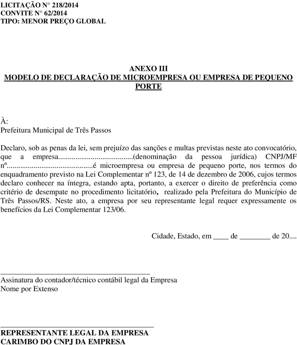 ..é microempresa ou empresa de pequeno porte, nos termos do enquadramento previsto na Lei Complementar nº 123, de 14 de dezembro de 2006, cujos termos declaro conhecer na íntegra, estando apta,