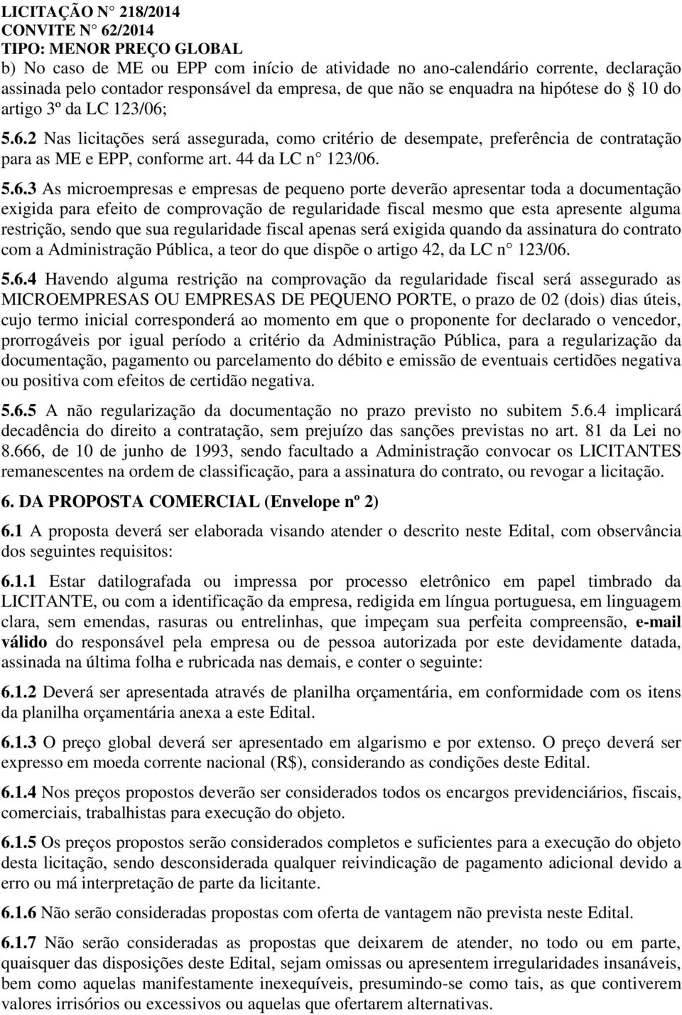 5.6.2 Nas licitações será assegurada, como critério de desempate, preferência de contratação para as ME e EPP, conforme art. 44 da LC n 123/06. 5.6.3 As microempresas e empresas de pequeno porte