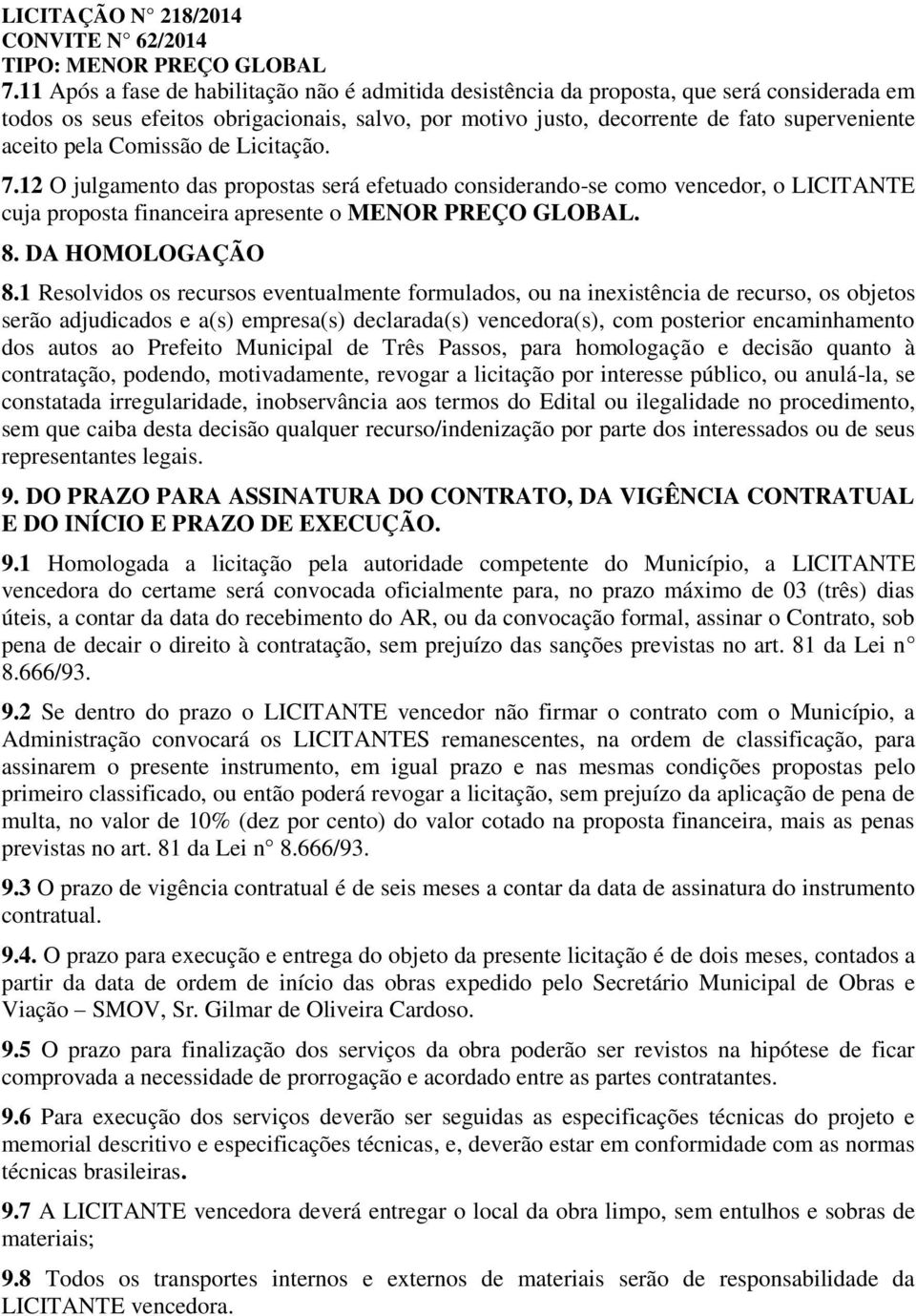 1 Resolvidos os recursos eventualmente formulados, ou na inexistência de recurso, os objetos serão adjudicados e a(s) empresa(s) declarada(s) vencedora(s), com posterior encaminhamento dos autos ao