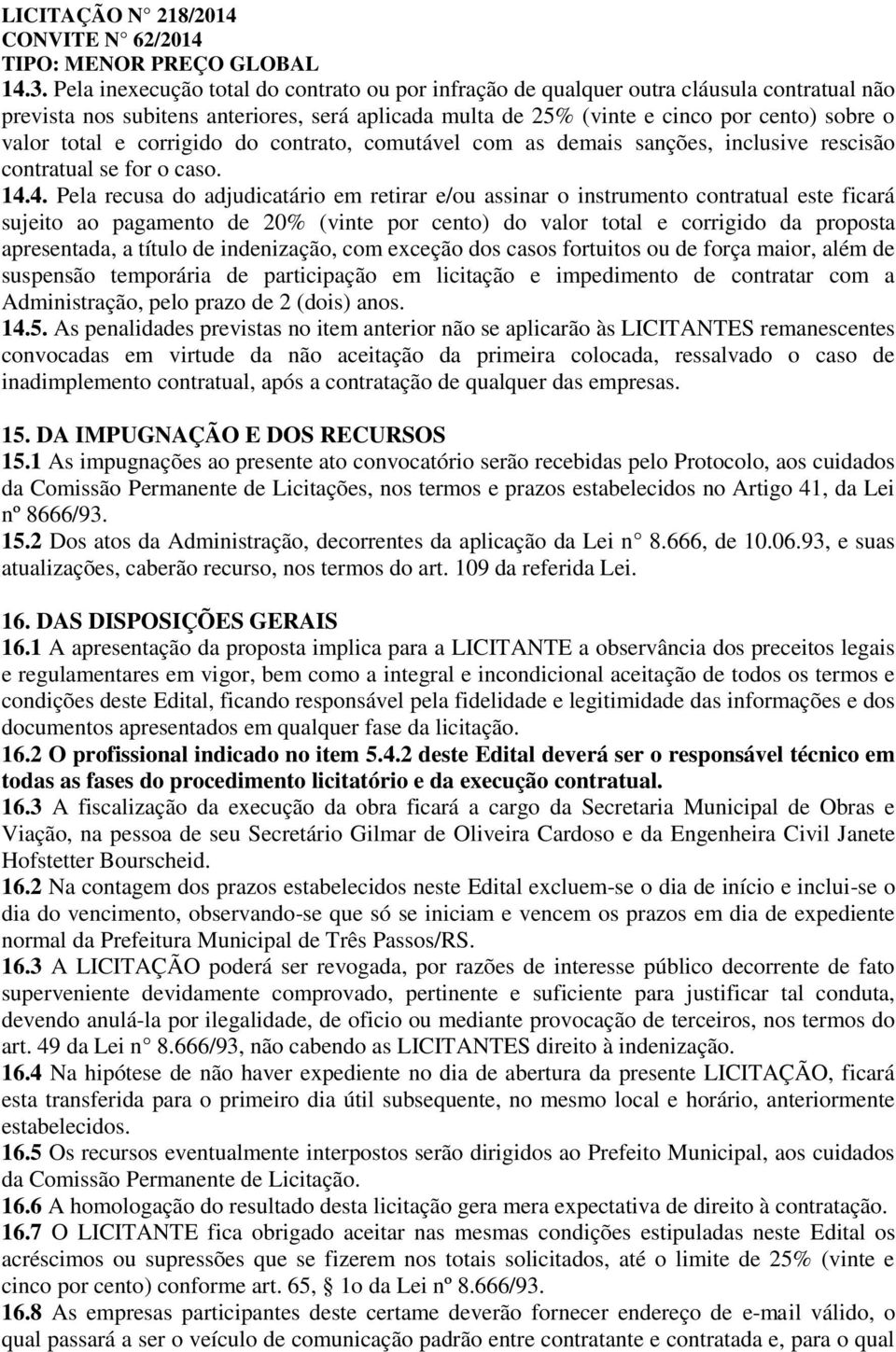 4. Pela recusa do adjudicatário em retirar e/ou assinar o instrumento contratual este ficará sujeito ao pagamento de 20% (vinte por cento) do valor total e corrigido da proposta apresentada, a título